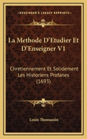 La Methode D'Etudier Et D'Enseigner V1: Chretiennement Et Solidement Les Historiens Profanes (1693) 1166214834 Book Cover