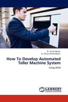 How To Develop Automated Teller Machine System: Using JAVA 3847339060 Book Cover