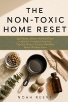The Non-Toxic Home Reset: Affordable, Science-Backed Swaps to Reduce Everyday Chemicals, Improve Sleep, Boost Energy & Create a Healthier Home Without Stress B0H31LCMFS Book Cover