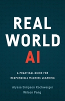 Real World AI: A Practical Guide for Responsible Machine Learning 1544518838 Book Cover