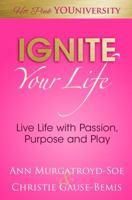 Ignite Your Life: Reignite Your Passion, Purpose and Play 1944878246 Book Cover