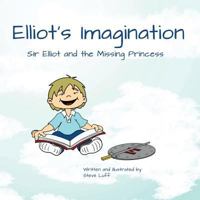 Elliot's Imagination: Sir Elliot and the Missing Princess 1540687546 Book Cover