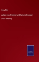 Juliane von Krüdener und Kaiser Alexander: Zweite Abtheilung 3375087349 Book Cover