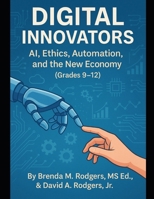 Digital Innovators: AI, Ethics, Automation, and the New Economy (Grades 9–12) (The Digital Futures Series AI Literacy, Technology Skills & Future Readiness for Grades 3–12) B0GJPSTWW3 Book Cover