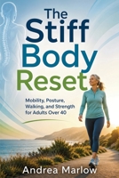 The Stiff Body Reset: Mobility, Posture, Walking, and Strength for Adults Over 40 B0H99JG24C Book Cover