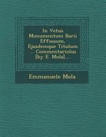 In Vetus Monumentum Barii Effossum, Ejusdemque Titulum ... Commentariolus [By E. Mola].... 1249969514 Book Cover
