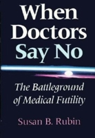 When Doctors Say No: The Battleground of Medical Futility (Medical Ethics Series) 0253334632 Book Cover