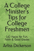 A College Minister's Tips for College Freshmen: 162 Hacks for Fun, Faith & Good Grades B0GFLFNX98 Book Cover