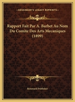 Rapport Fait Par A. Barbet Au Nom Du Comite Des Arts Mecaniques (1899) 1162299002 Book Cover