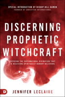 Discerning Prophetic Witchcraft: Exposing the Supernatural Divination that is Deceiving Spiritually-Hungry Believers 0768456010 Book Cover