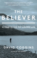 The Believer: A Year in the Fly-Fishing Life 1668004712 Book Cover