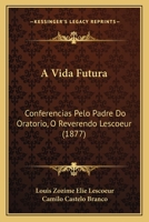 A Vida Futura: Conferencias Pelo Padre Do Oratorio, O Reverendo Lescoeur (1877) 1142997723 Book Cover