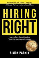 Hiring Right: How to Turn Recruiting Into Your Competitive Advantage 1988179424 Book Cover