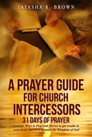 A Prayer Guide for Church Intercessors - 31 Days of Prayer: Strategic Ways to Pray and Decree to get results in your local church to advance the Kingdom of God 0997059214 Book Cover
