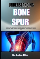 UNDERSTANDING BONE SPUR: Relieve Joint Pain, Restore Mobility, And Reclaim Comfort With Proven Strategies, Expert Insights, And Practical Self-Care Methods For Lasting Relief B0HBLXQLF5 Book Cover