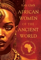African Women of the Ancient World: Queens, Consorts, Warriors - Women 1399035274 Book Cover