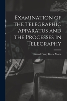 Examination of the Telegraphic Apparatus and the Processes in Telegraphy 1425512992 Book Cover