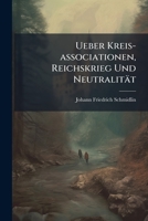 Ueber Kreis-associationen, Reichskrieg Und Neutralität: Ein Beitrag Zu Prüfung Des Betragens Der In Dem Gegenwärtigen Französischen Krieg Bisher Neutral Gebliebenen Kreise U. Reichsstände... 1278579559 Book Cover