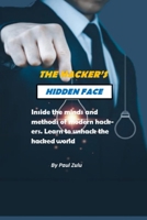 The Hacker's Hidden Face: Inside the minds and methods of modern hackers - Learn to unhack the hacked world B0FP9FT6RC Book Cover