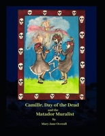 CAMILLE, DAY of the DEAD and the MATADOR MURALIST: a look at Mexican Art and traditions in Tucson, Arizona. B08LN5HR2T Book Cover