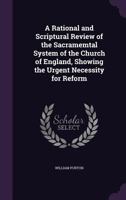 A Rational And Scriptural Review Of The Sacramental System Of The Church Of England, Showing The Urgent Necessity For Reform 1120127343 Book Cover