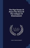 The Pipe Dream of Peace the Story of the Collapse of Disarmament 1340107058 Book Cover