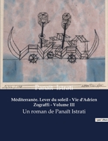 Méditerranée. Lever du soleil - Vie d'Adrien Zograffi - Volume III: Un roman de Panaït Istrati B0BYHGKN6G Book Cover