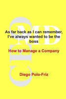 As Far Back as I Can Remember, I've Always Wanted to Be the Boss: How to Manage a Company 8890777931 Book Cover