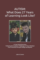 Autism: What Does 27 Years of Learning Look Like?: - A Case Study Narrative - Following the Academic Challenges of One Individual from Preschool through College and Beyond 1703482018 Book Cover