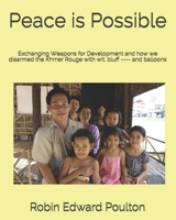 Peace is Possible: Exchanging Weapons for Development and how we Disarmed the Khmer Rouge with Wit, Bluff ---- and Balloons B0875ZJNT8 Book Cover
