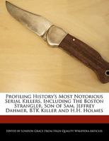 Profiling History's Most Notorious Serial Killers, Including the Boston Strangler, Son of Sam, Jeffrey Dahmer, BTK Killer and H.H. Holmes 1241584893 Book Cover