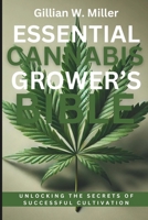 Essential Cannabis Grower’s Bible: Unlocking the Secrets of Successful Cultivation (Complete DIY Handbook for Beginners) B0DTKGZY42 Book Cover
