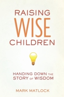 Raising Wise Children: Handing Down the Story of Wisdom 0310669375 Book Cover