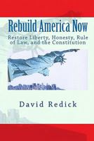 Rebuild America Now: Restore Liberty, Honesty, Rule Of Law, And The Constitution 1442161302 Book Cover