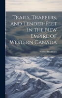 Trails, Trappers, and Tender-feet in the new Empire of Western Canada 1019401303 Book Cover