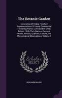 The Botanic Garden: Consisting Of Highly Finished Representations Of Hardy Ornamental Flowering Plants, Cultivated In Great Britain : With Their ... And Physiological Observations, Volume 4... 1276687516 Book Cover