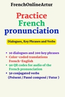 Practice French Pronunciation: Dialogues, Key Phrases, and Verbs 2489310003 Book Cover