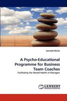 A Psycho-Educational Programme for Business Team Coaches: Facilitating the Mental Health of Managers 3838359526 Book Cover