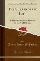 The Surrendered Life; Bible Studies and Addresses on the Yielded Life 1016629672 Book Cover