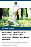 Gesundheit von Müttern in Afrika: Eine Studie über schwangere Frauen vom Lande in Ghana (German Edition) 6207966740 Book Cover