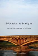 Education as Dialogue: Its Prerequisites and its Enemies 0773538062 Book Cover