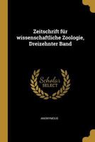 Zeitschrift Für Wissenschaftliche Zoologie, Dreizehnter Band 1279575220 Book Cover