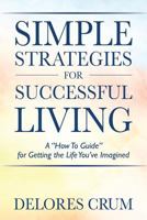 Simple Strategies for Successful Living: A "How To Guide" for Getting the Life You've Imagined 1977201229 Book Cover