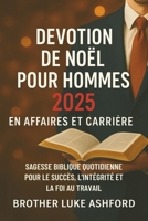 DÉVOTION DE NOËL POUR HOMMES 2025 EN AFFAIRES ET CARRIÈRE: Sagesse biblique quotidienne pour le succès, l'intégrité et la foi au travail B0FTVKC8NN Book Cover