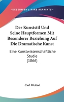Der Kunststil Und Seine Hauptformen Mit Besonderer Beziehung Auf Die Dramatische Kunst: Eine Kunstwissenschaftliche Studie (1866) 1160438412 Book Cover