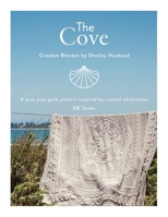 The Cove Crochet Blanket UK Terms: A pick your path pattern inspired by coastal adventures 0648605302 Book Cover