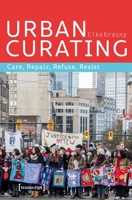 Urban Curating: Care, Repair, Refuse, Resist 3837638480 Book Cover