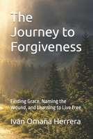 The Journey to Forgiveness: Finding Grace, Naming the Wound, and Learning to Live Free B0HCLNF1Z8 Book Cover