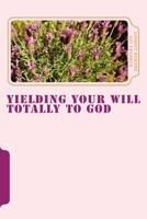 Yielding Your Will Totally To God 097877390X Book Cover