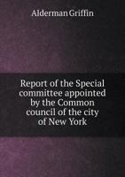 Report of the Special Committee Appointed by the Common Council of the City of New York 5518907702 Book Cover